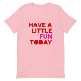 Have A Little Fun Today T-Shirt - Pink