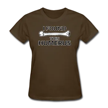 "I Found this Humerus" - Women's T-Shirt